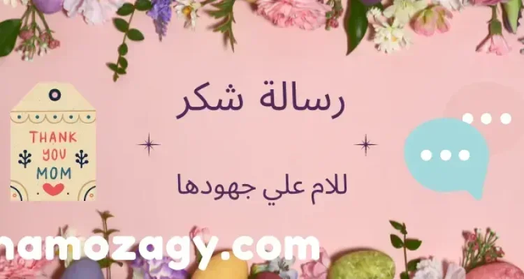 رسالة شكر للام، رسالة شكر الي امي، رسالة شكر وتقدير للأم على جهودها معي طوال العام