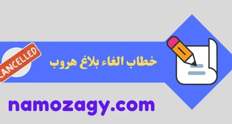 نموذج خطاب الغاء بلاغ هروب عامل، طريقة الغاء بلاغ الهروب، خطاب الغاء بلاغ هروب سائق خاص، إلغاء بلاغ الهروب عامل منزلي