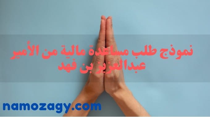 طلب مساعدة مالية من الأمير عبدالعزيز بن فهد، طريقة كتابة طلب مساعدة مالية، نموذج طلب مساعدة مالية من الأمير عبدالعزيز بن فهد 2021، نموذج طلب مساعدة مالية من الأمير عبدالعزيز بن فهد