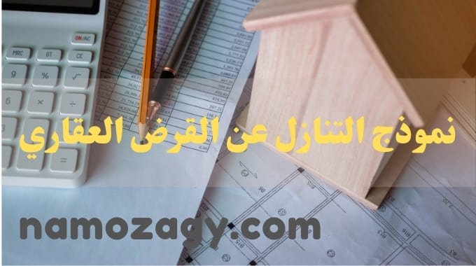 نموذج التنازل عن القرض العقاري، شروط التنازل عن القرض العقاري للزوجة، فئات يمكنهم الموافقة على تنازل القرض العقاري، تعبئة نموذج التنازل عن القرض العقاري، نموذج إقرار تنازل وتوكيل