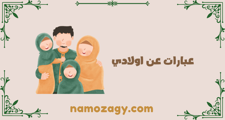 عبارات عن اولادي، عبارات عن اولادي حياتي، عبارات عن الاولاد